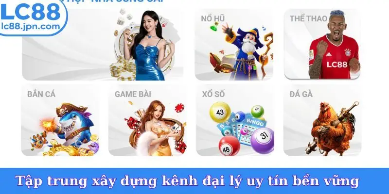 Tập trung xây dựng kênh đại lý uy tín bền vững